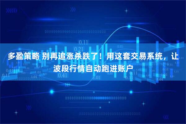 多盈策略 别再追涨杀跌了！用这套交易系统，让波段行情自动跑进账户