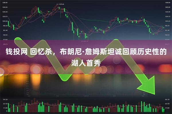 钱投网 回忆杀，布朗尼·詹姆斯坦诚回顾历史性的湖人首秀