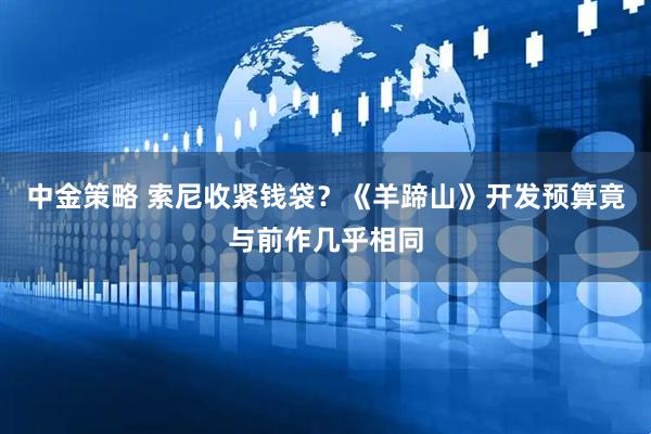 中金策略 索尼收紧钱袋？《羊蹄山》开发预算竟与前作几乎相同